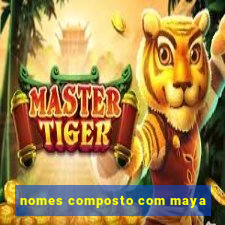 nomes composto com maya